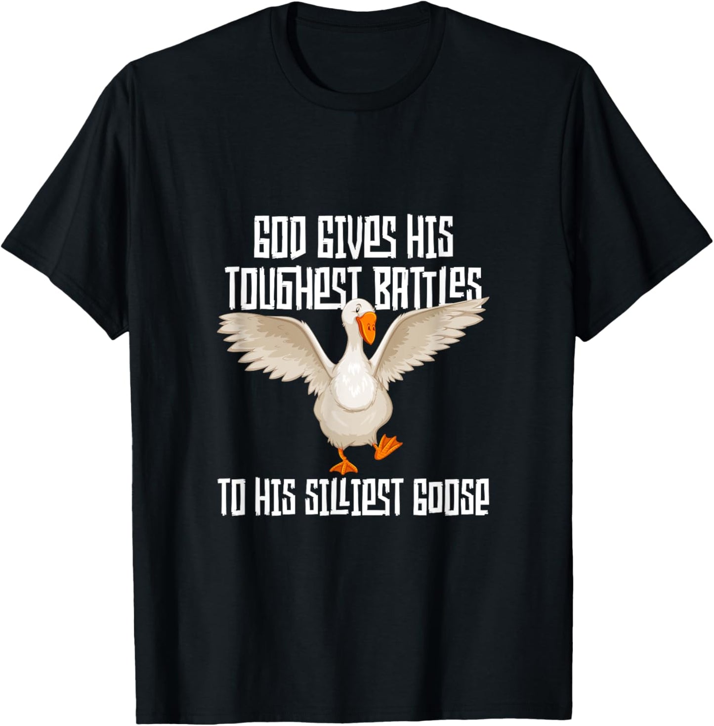 God Gives His Toughest Battles to His Silliest Goose T-Shirt - T-Shirt | Black