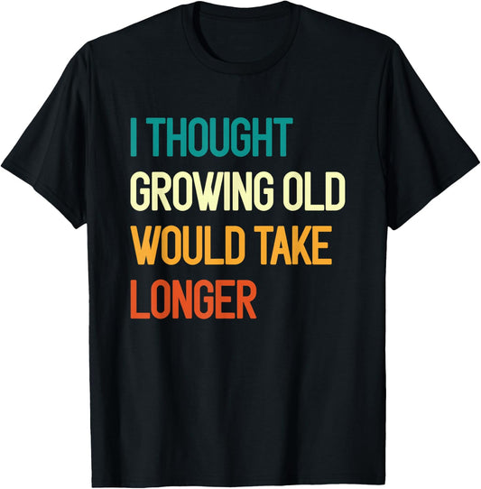 I Thought Growing Old Would Take Longer Grandpa Fathers Day T-Shirt - T-Shirt | Black