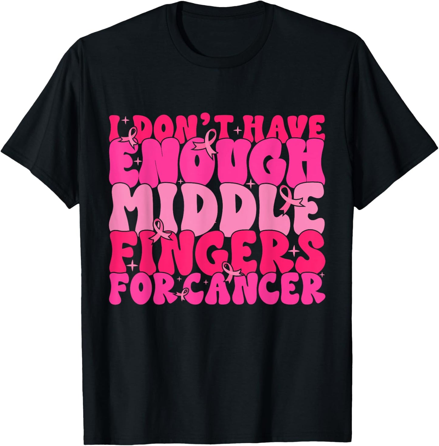 I Dont Have Enough Middle Fingers For Cancer F Breast Cancer T-Shirt - T-Shirt | Black