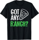 Ranch Dressing Shirt I Love Ranch Got Any Ranch Pizza Lover T-Shirt - T-Shirt | Black