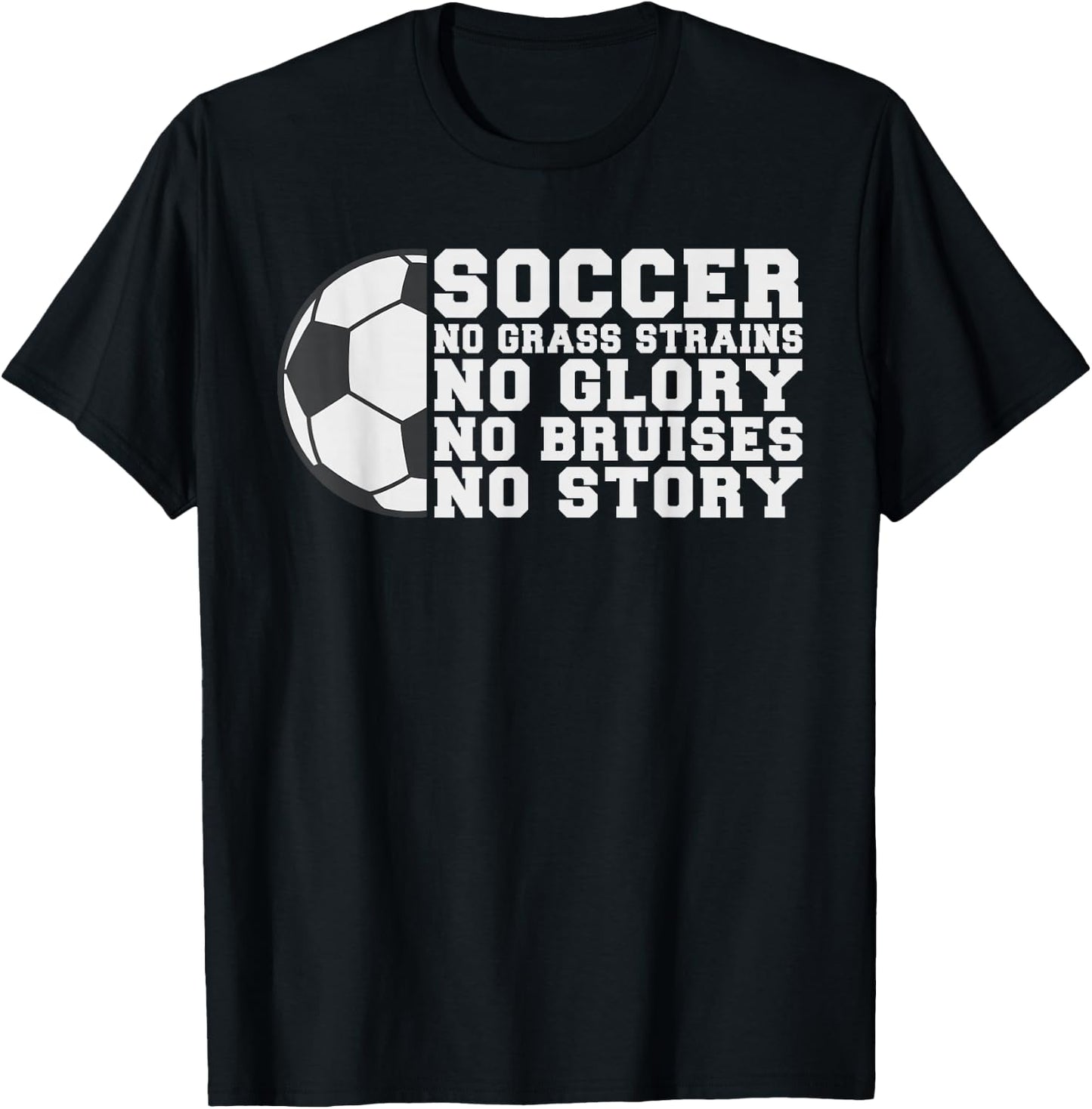 Soccer no Grass strains no Glory no Bruises no Story Soccer T-Shirt - T-Shirt | Black