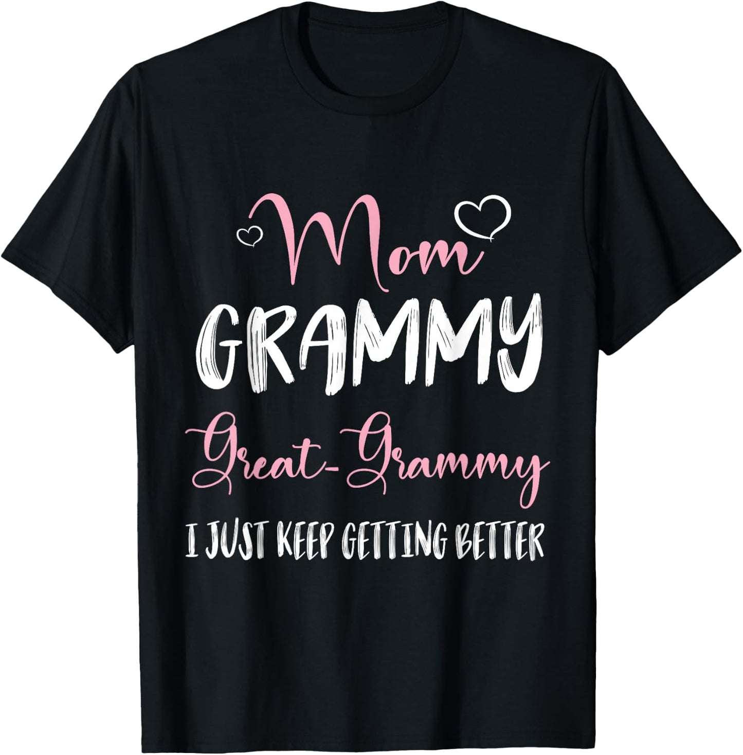 Hearts Mom Grammy Great Grammy I Just Keep Getting Better T-Shirt - T-Shirt | Black