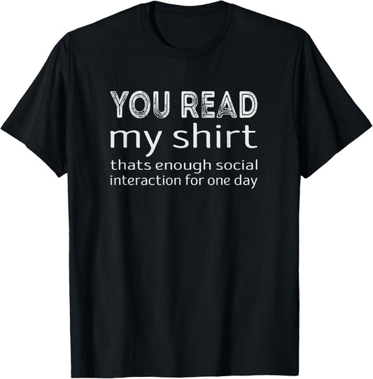 You read my shirt, thats enough social interaction T-Shirt - T-Shirt | Black