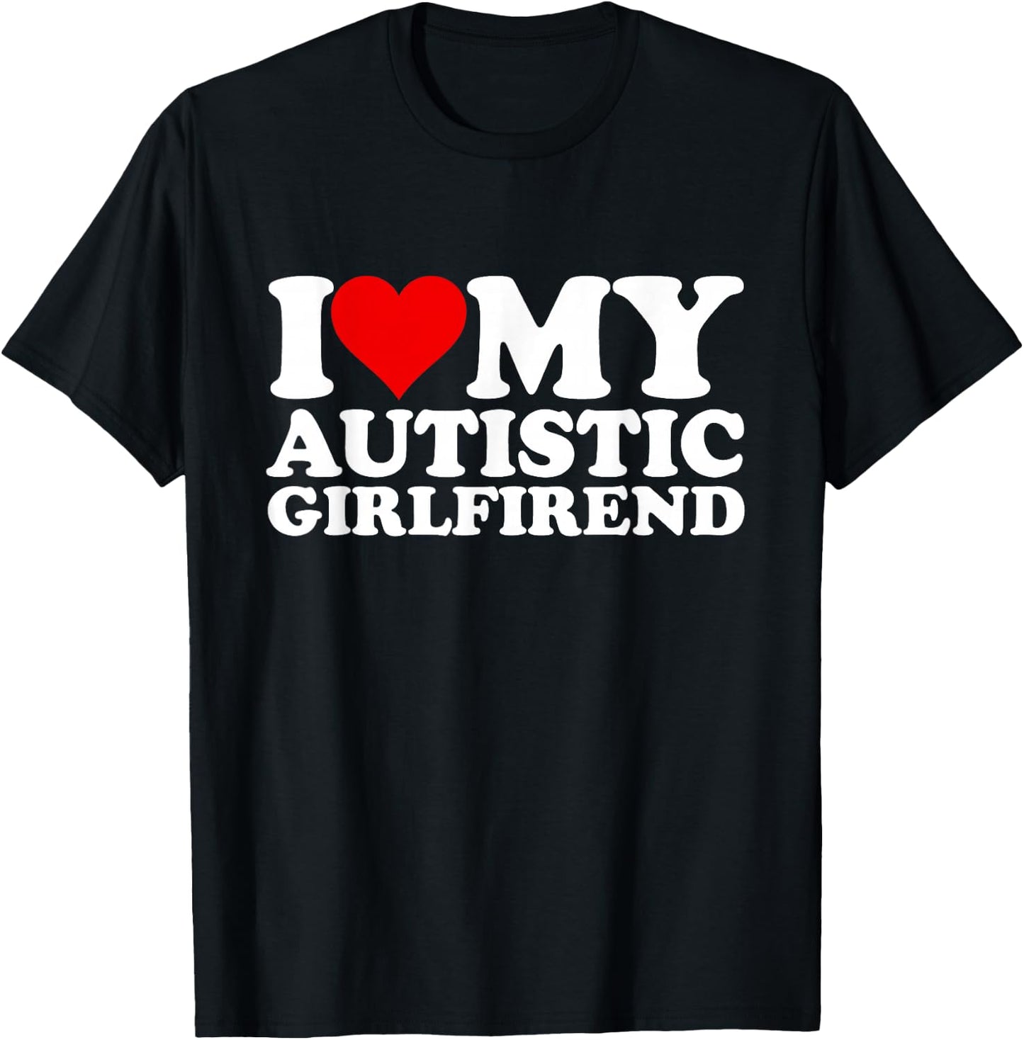I Heart My Autistic Girlfriend I Love My Hot Girlfriend T-Shirt - T-Shirt | Black