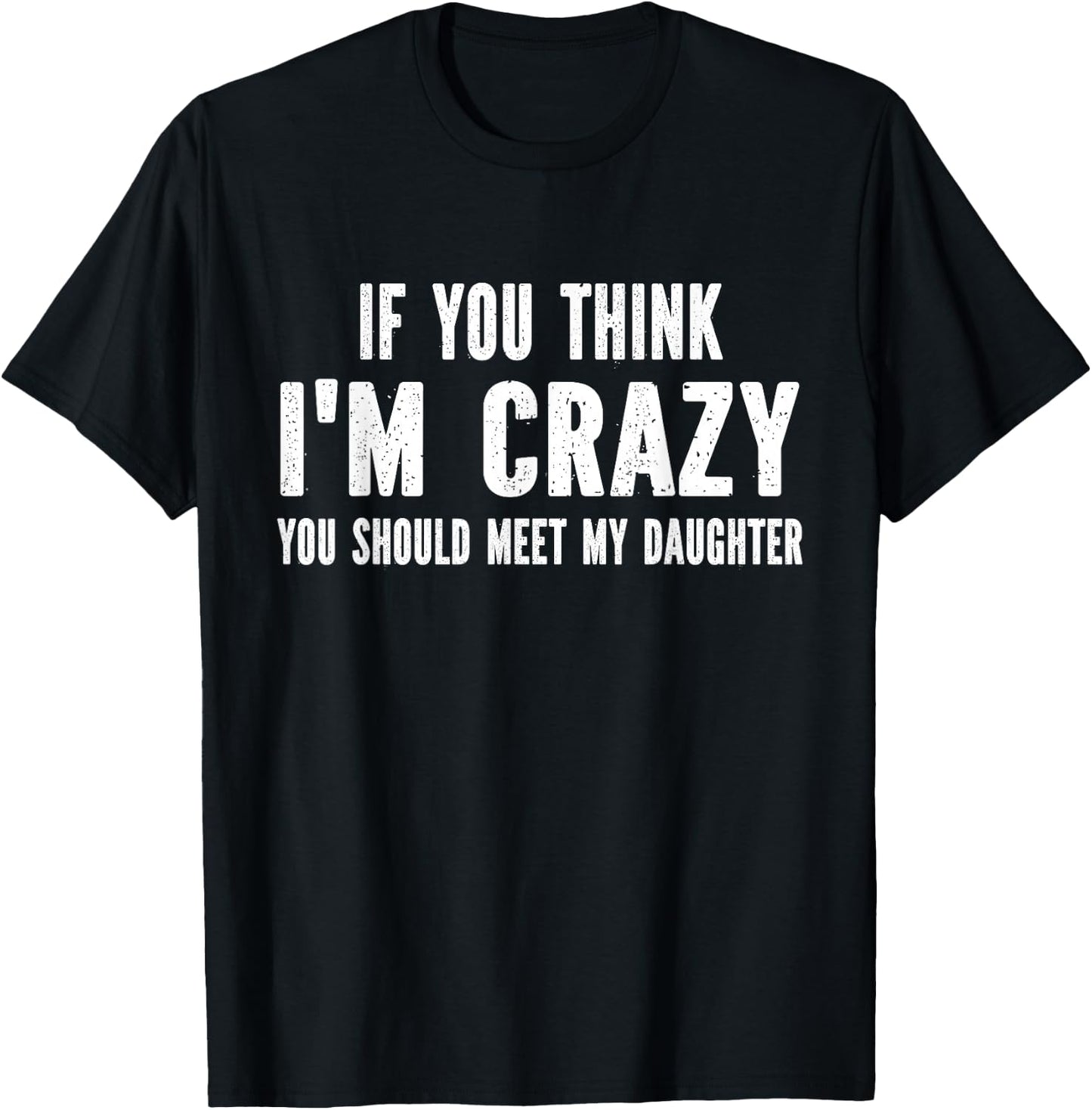 If You Think I'm Crazy You Should Meet My Daughter T-Shirt - T-Shirt | Black
