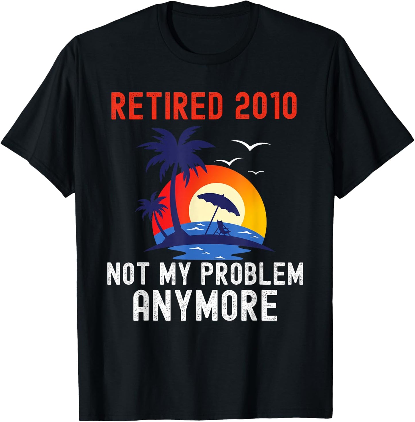 Retired 2010 Not My Problem Anymore Retro Funny Retirement T-Shirt - T-Shirt | Black