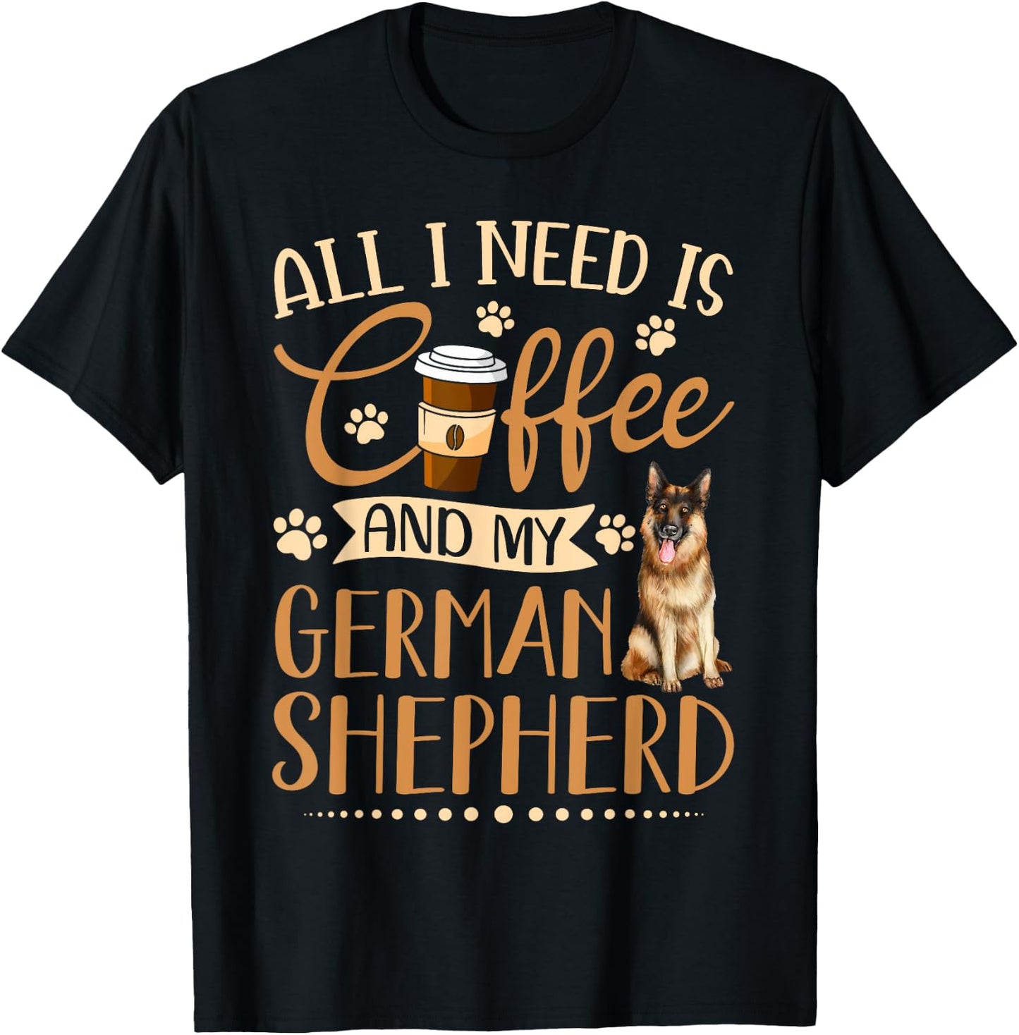 I Need Is Coffee And My German Shepherd Funny Gift T-Shirt - T-Shirt | Black