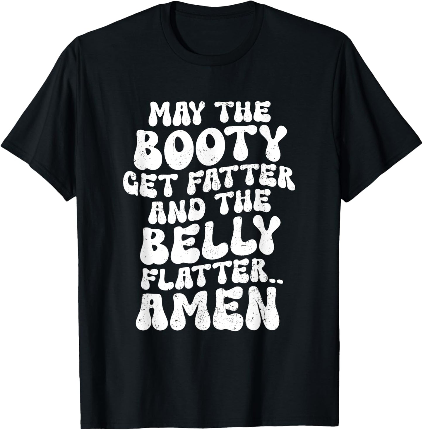 May The Booty Get Fatter And The Belly Flatter Funny Gym T-Shirt - T-Shirt | Black