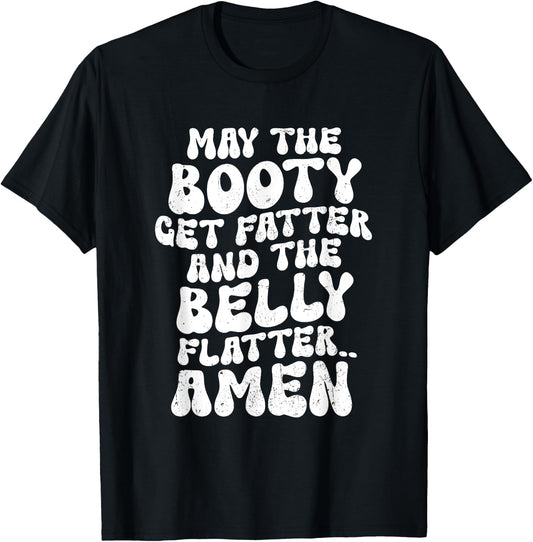 May The Booty Get Fatter And The Belly Flatter Funny Gym T-Shirt - T-Shirt | Black