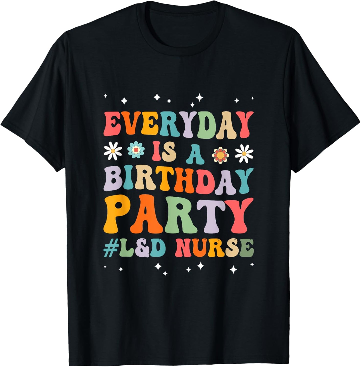 Everyday Is A Birthday Party Labor And Delivery L&D Nurse T-Shirt - T-Shirt | Black