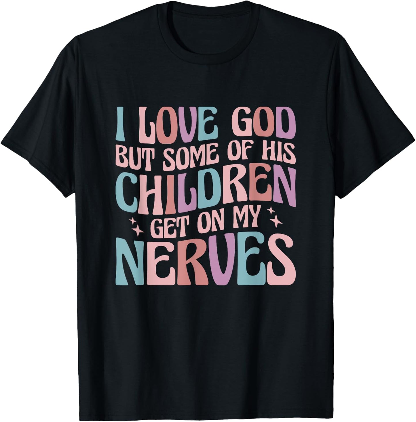 I love God But Some of His Children Get On My Nerves T-Shirt - T-Shirt | Black