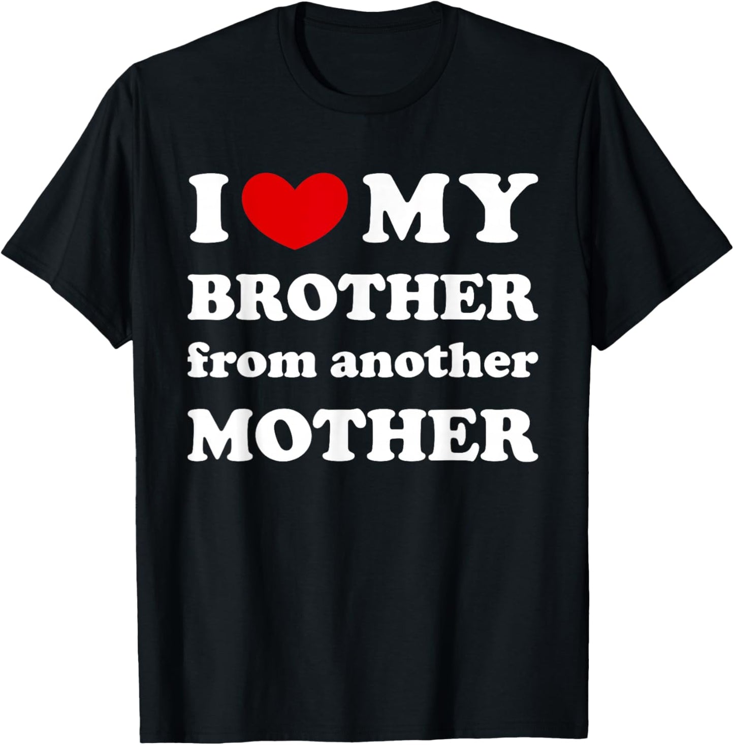 I Love My Brother From Another Mother, I Heart My Bro T-Shirt - T-Shirt | Black