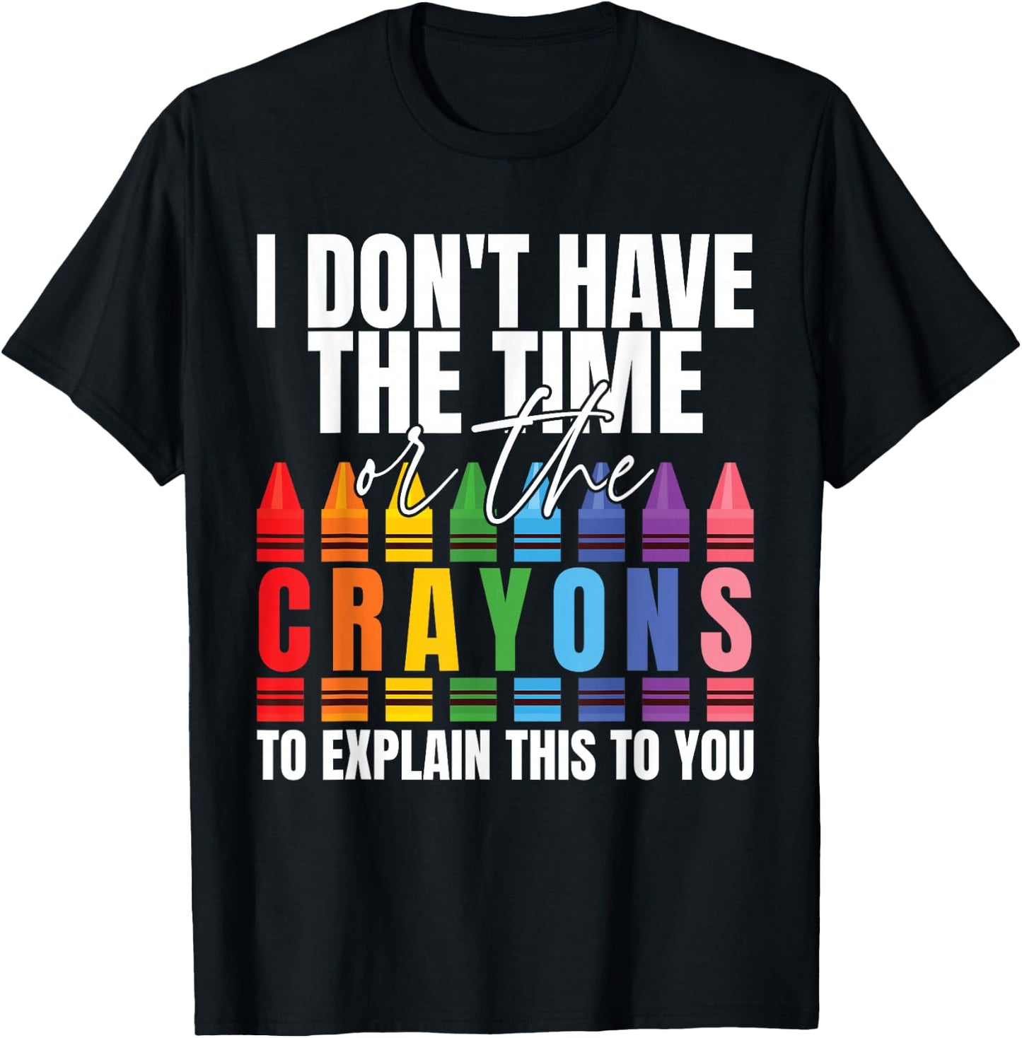 I Don't Have The Time Or The Crayons Sarcastic Saying T-Shirt - T-Shirt | Black