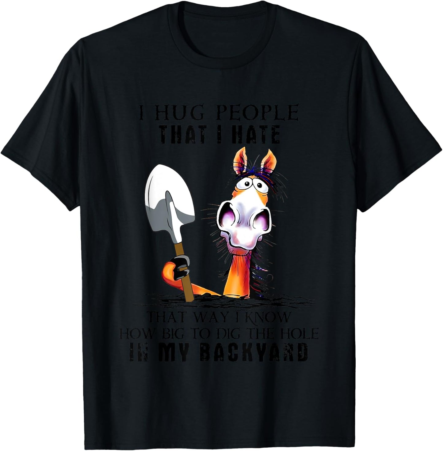 I Hug People That I Hate That Way I Know How Big To Dig T-Shirt - T-Shirt | Black