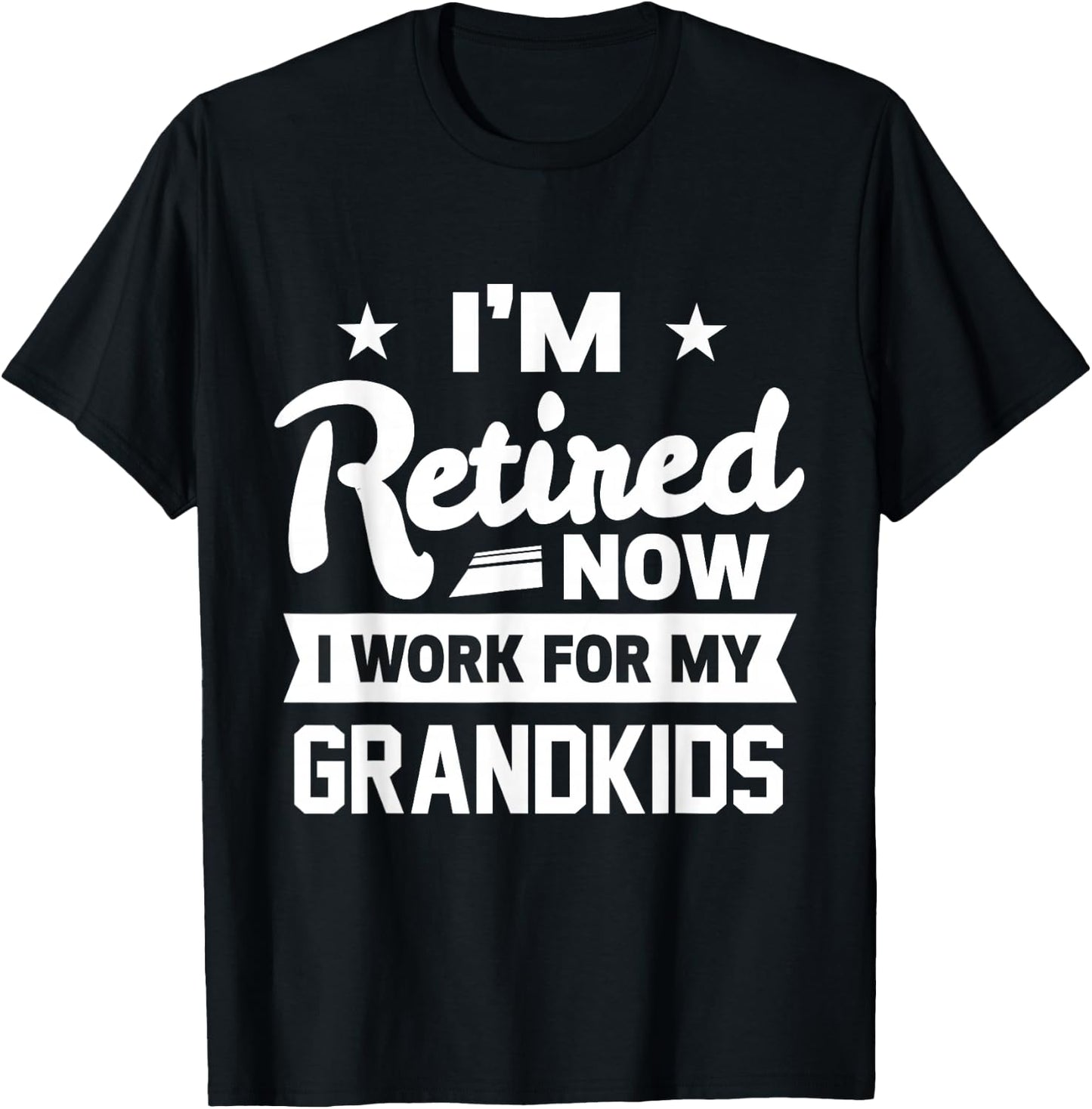 Retired Now I Work For My Grandkids Funny Retirement Grandpa T-Shirt - T-Shirt | Black