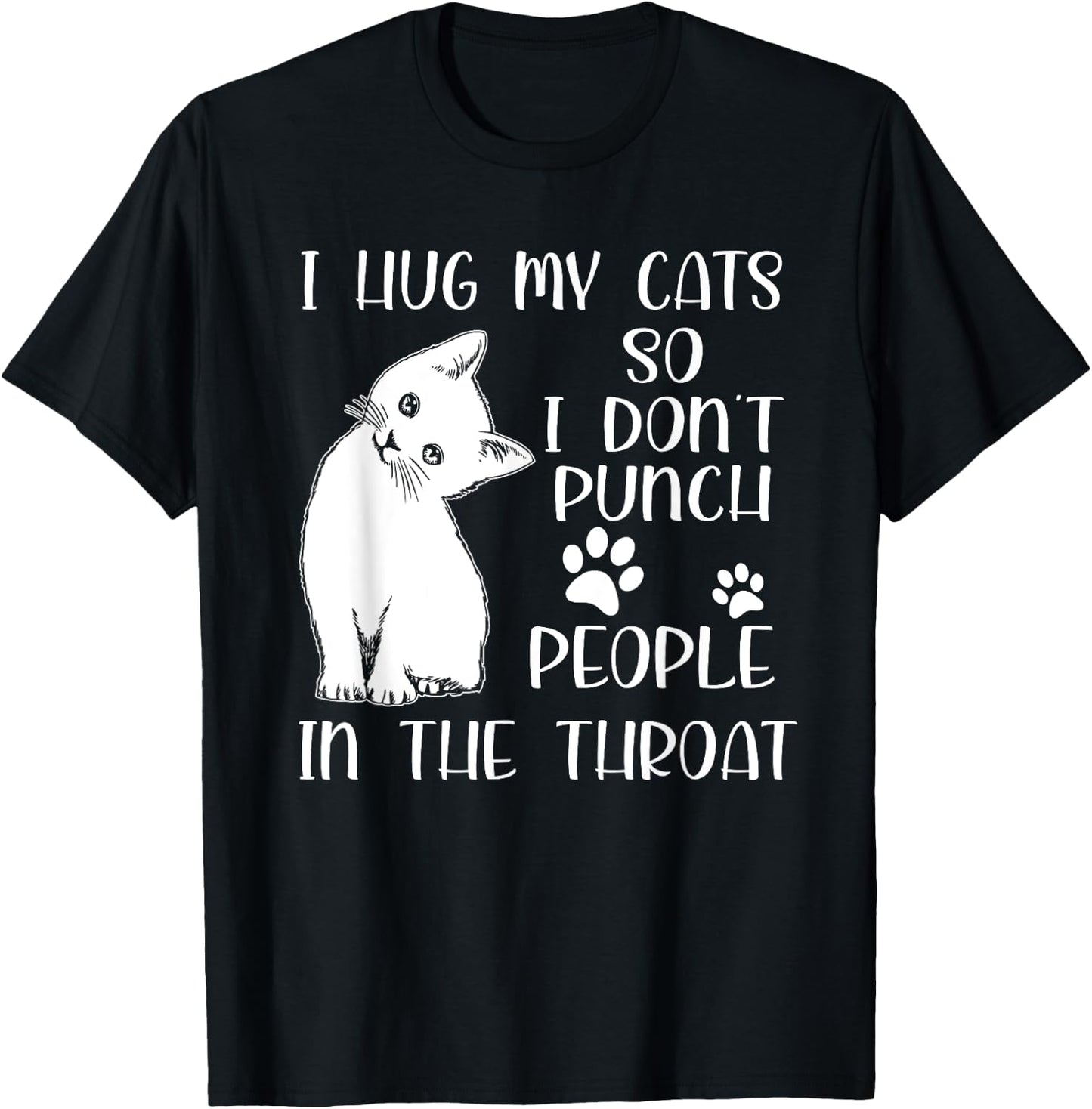 I Hug My Cat So I Don't Punch People In The Throat Cute Cat Men Women T-Shirt - T-Shirt | Black