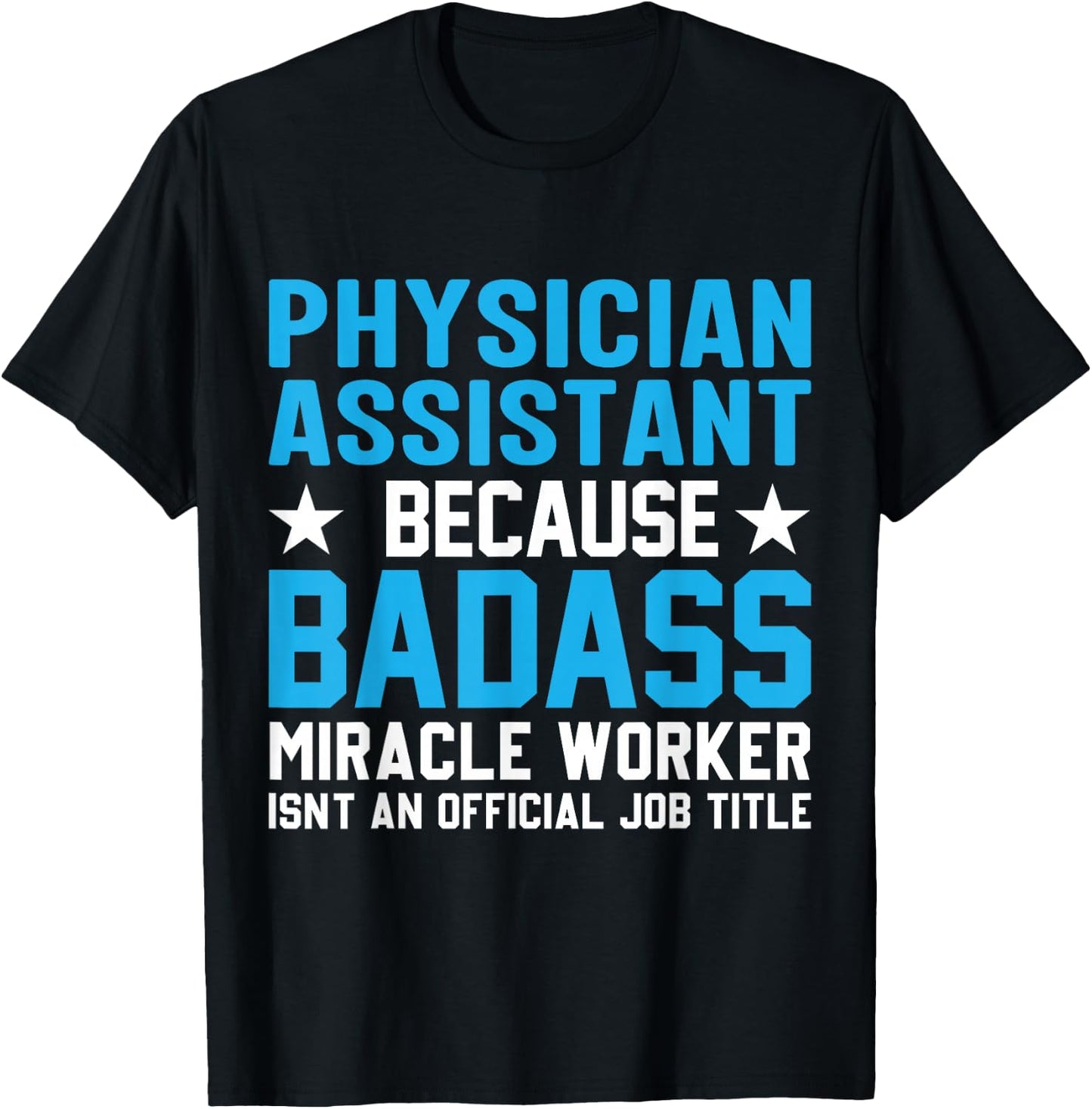 Physician Assistant Because Badass Miracle Worker Isn't An T-Shirt - T-Shirt | Black