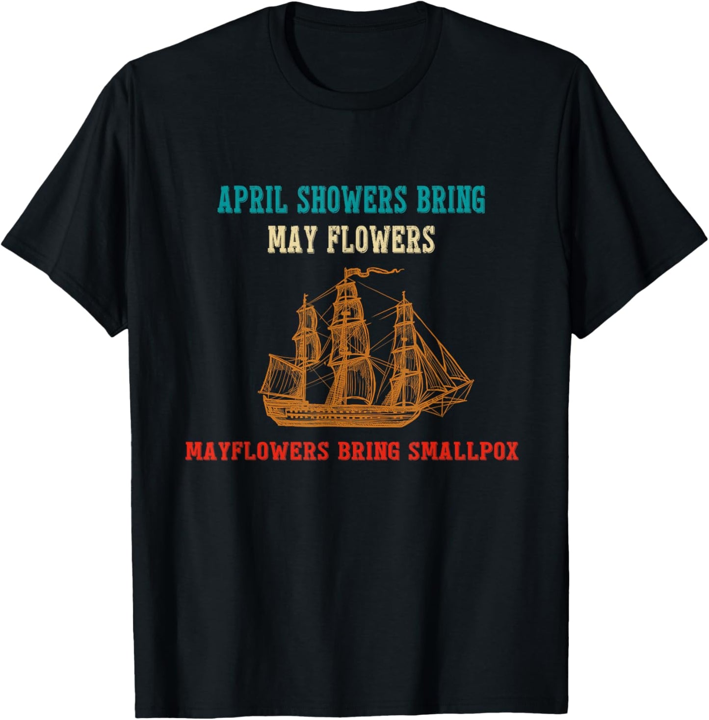 April Showers Bring May Flowers & Mayflowers Bring Smallpox T-Shirt - T-Shirt | Black