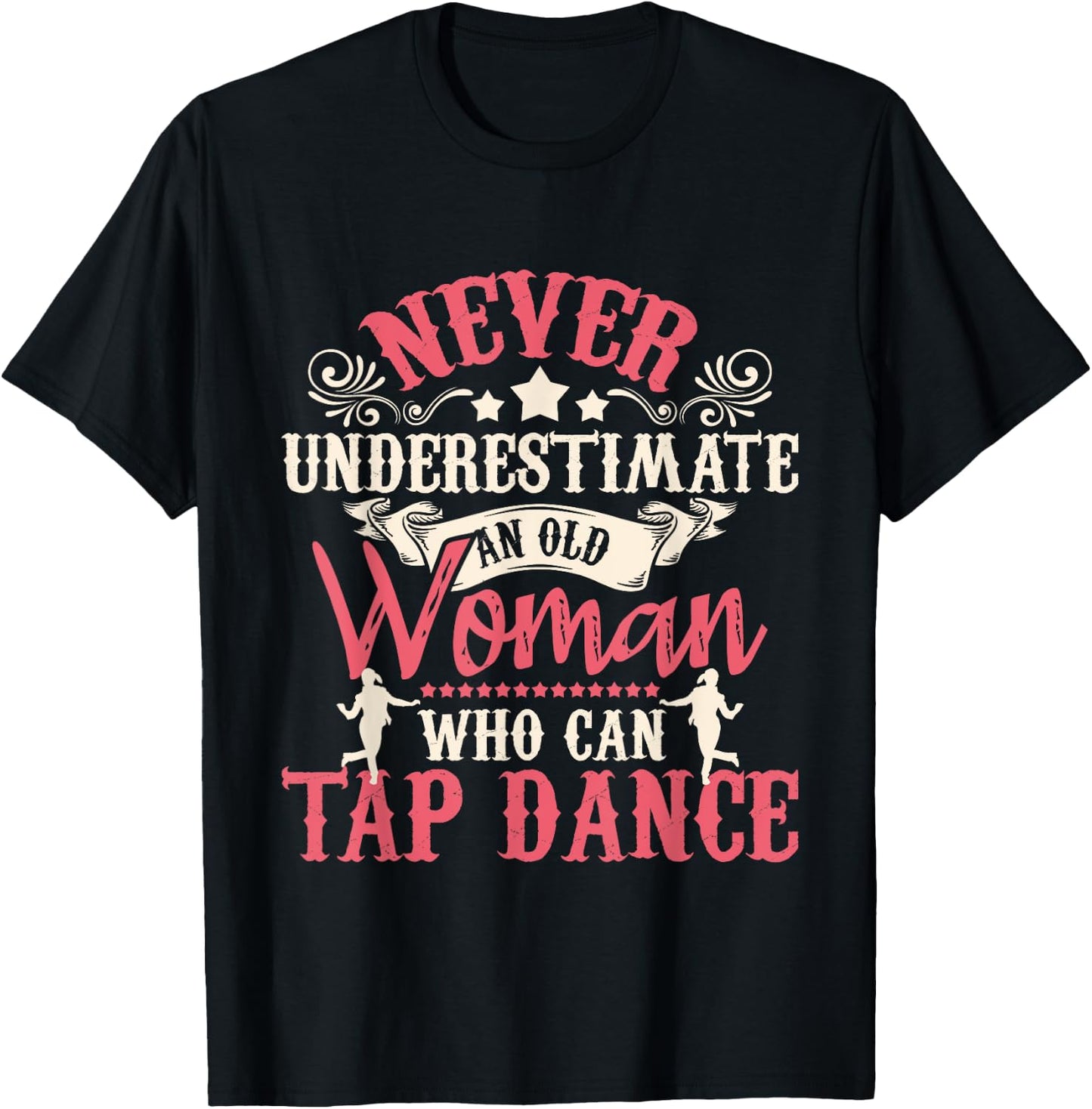 Never Underestimate An Old Woman - Tap Dancing Tap Dance Lov T-Shirt - T-Shirt | Black