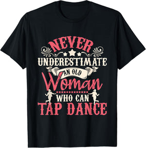 Never Underestimate An Old Woman - Tap Dancing Tap Dance Lov T-Shirt - T-Shirt | Black