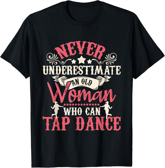Never Underestimate An Old Woman - Tap Dancing Tap Dance Lov T-Shirt - T-Shirt | Black