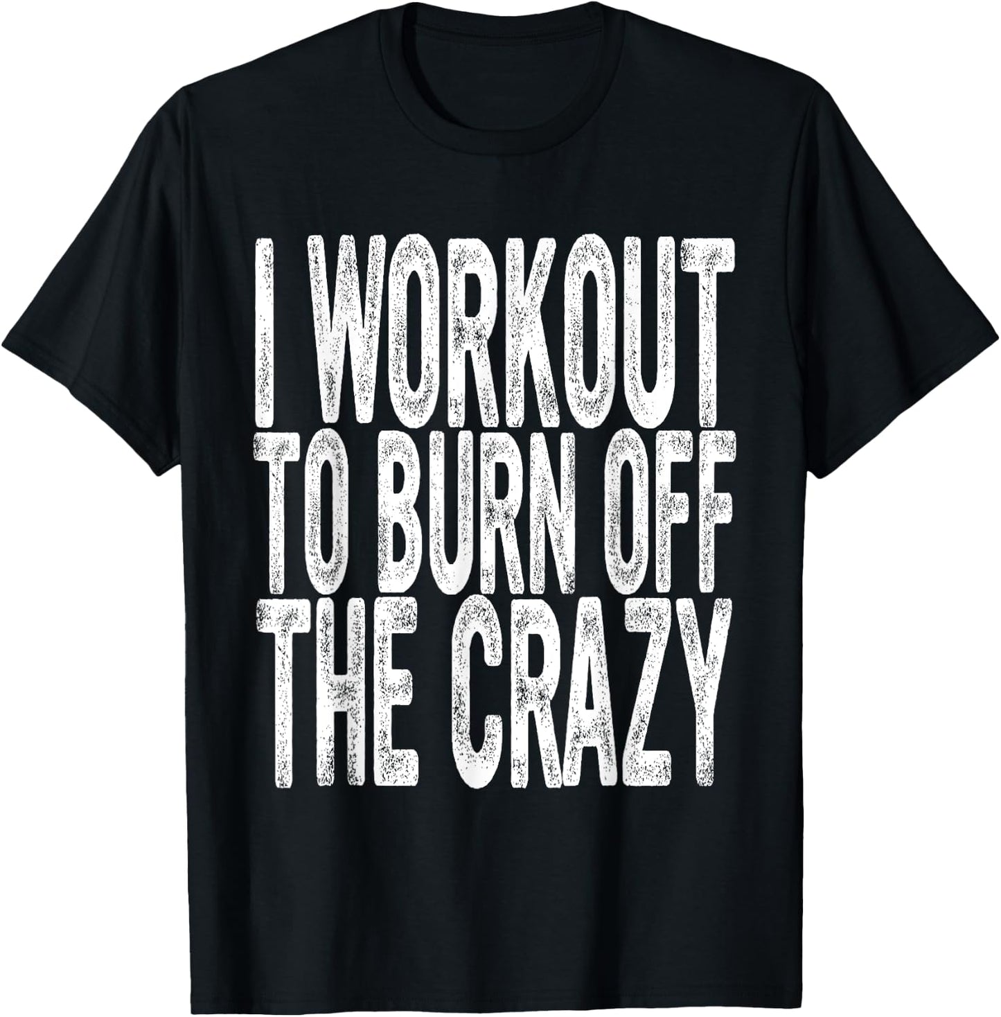 Funny Workout, I Workout to Burn Off the Crazy, Funny Gym T-Shirt - T-Shirt | Black