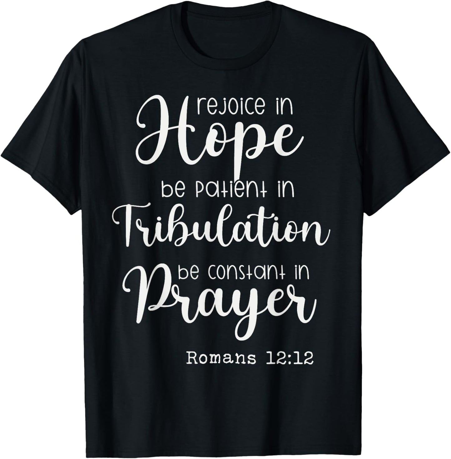 Rejoice in Hope be Patient in Tribulation Constant in Prayer T-Shirt - T-Shirt | Black