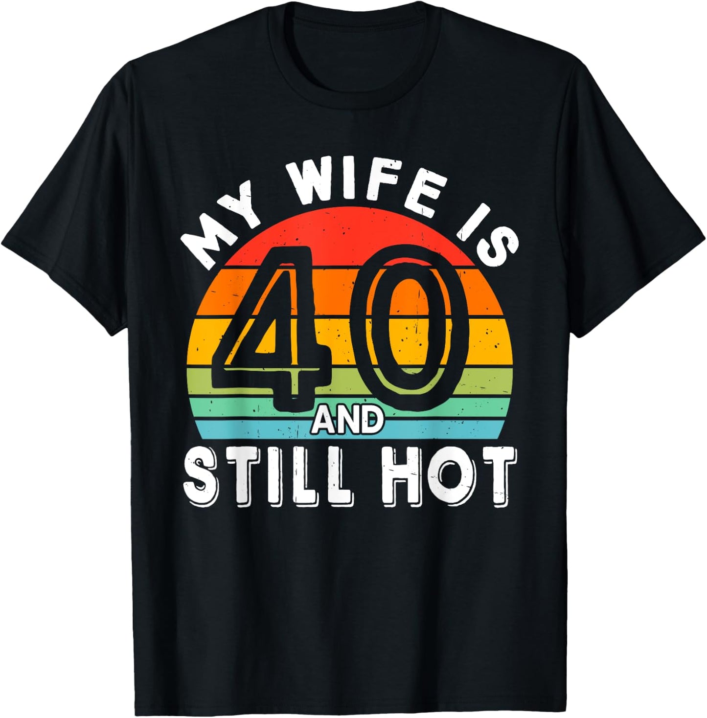 My Wife Is 40 And Still Hot 40 Years Old Birthday Of Her T-Shirt - T-Shirt | Black