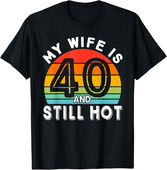 My Wife Is 40 And Still Hot 40 Years Old Birthday Of Her T-Shirt - T-Shirt | Black