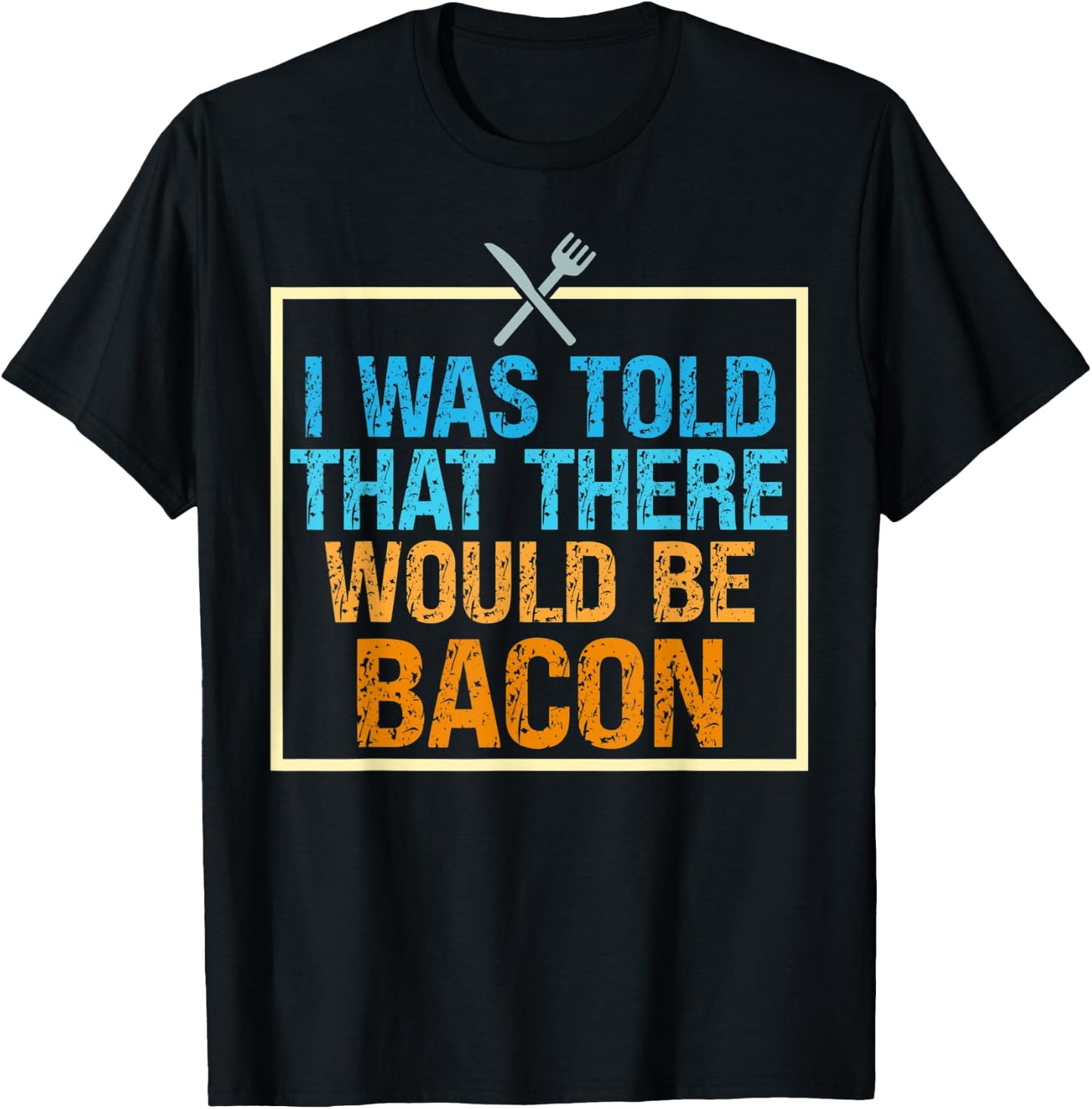 I Was Told That There Would Be Bacon Food Critic Saying Puns T-Shirt - T-Shirt | Black