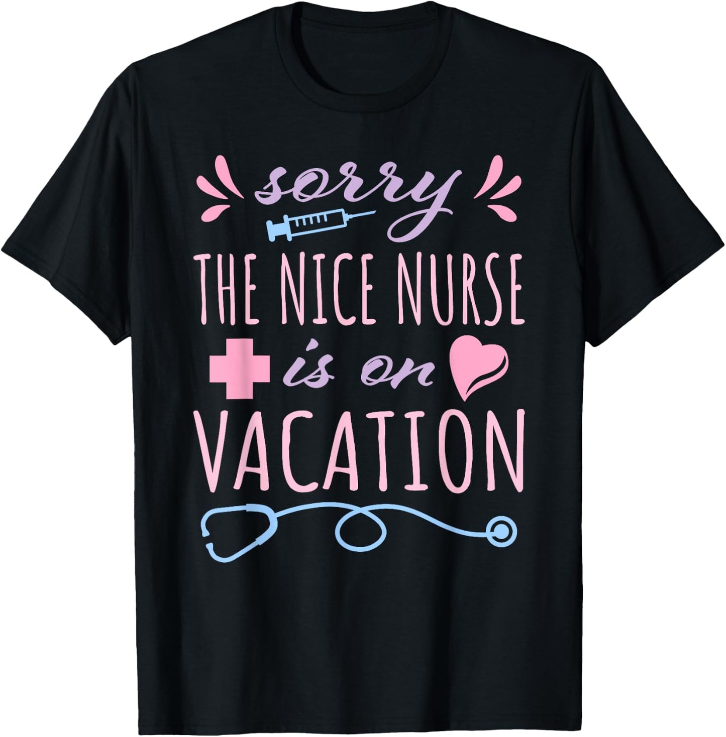 Sorry the Nice Nurse is on Vacation Cute Design for Nurses T-Shirt - T-Shirt | Black