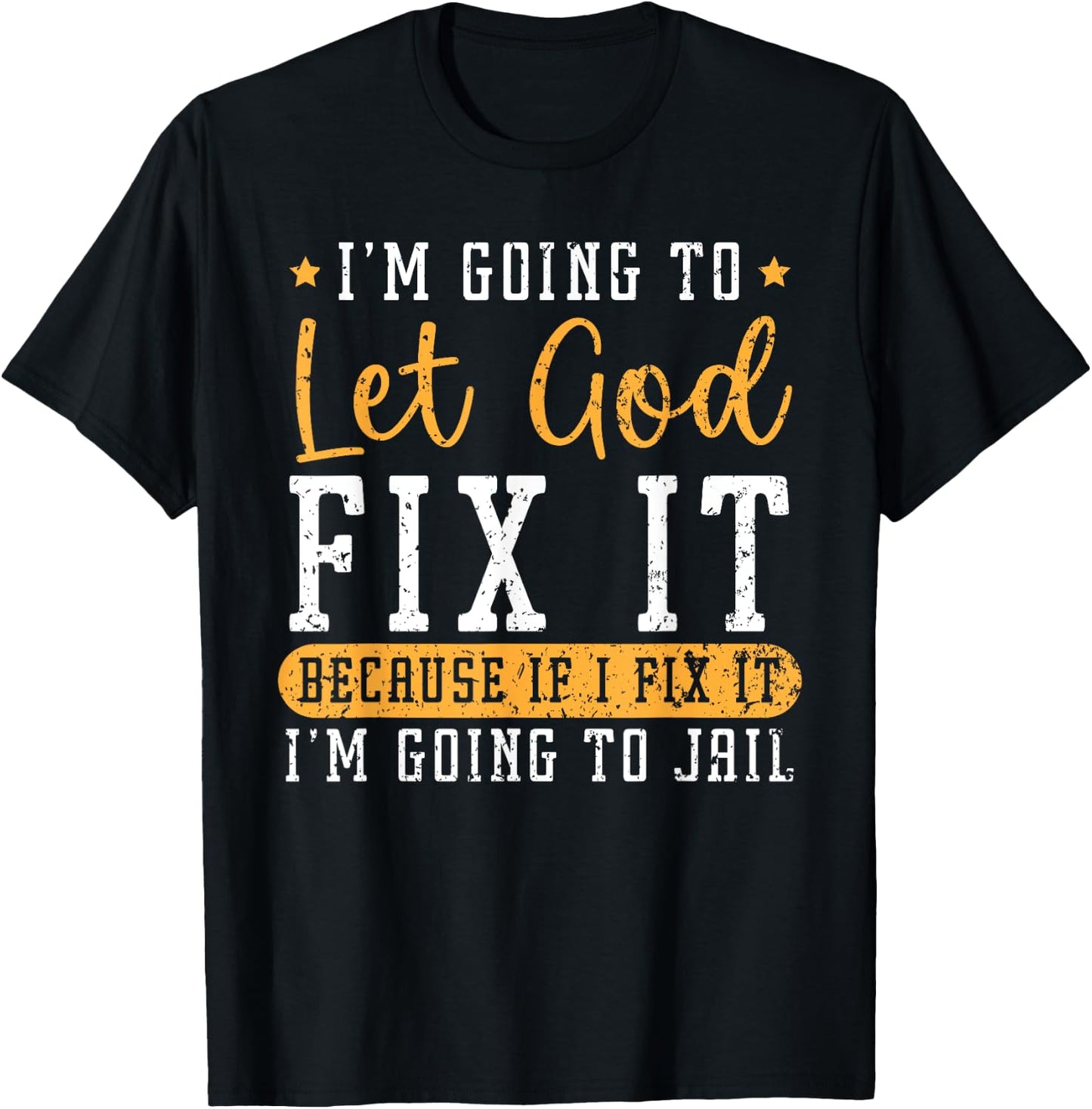 I'm Going To Let God Fix It If I Fix It I'm Going To Jail T-Shirt - T-Shirt | Black