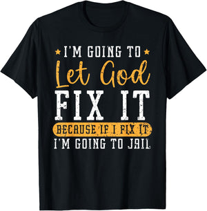 I'm Going To Let God Fix It If I Fix It I'm Going To Jail T-Shirt - T-Shirt | Black