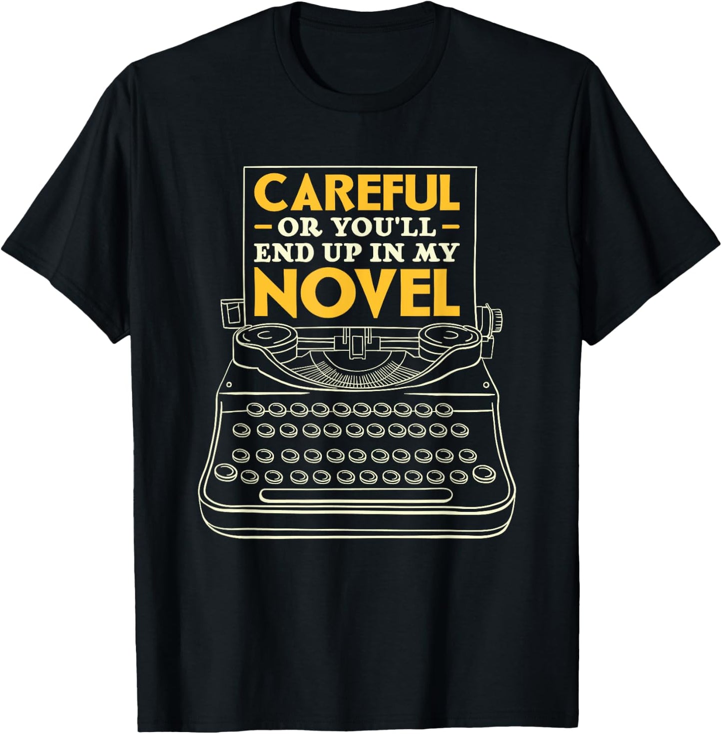 Careful Or You'll End Up In My Novel Writer Author T-Shirt - T-Shirt | Black