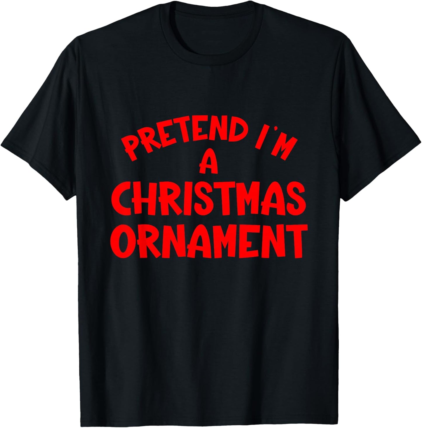 Pretend I'm a Christmas Ornament Hassle-Free Holiday Costume T-Shirt - T-Shirt | Black