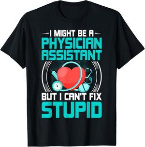 PA - I Might Be a Physician Assistant but I Can't Fix Stupid T-Shirt - T-Shirt | Black