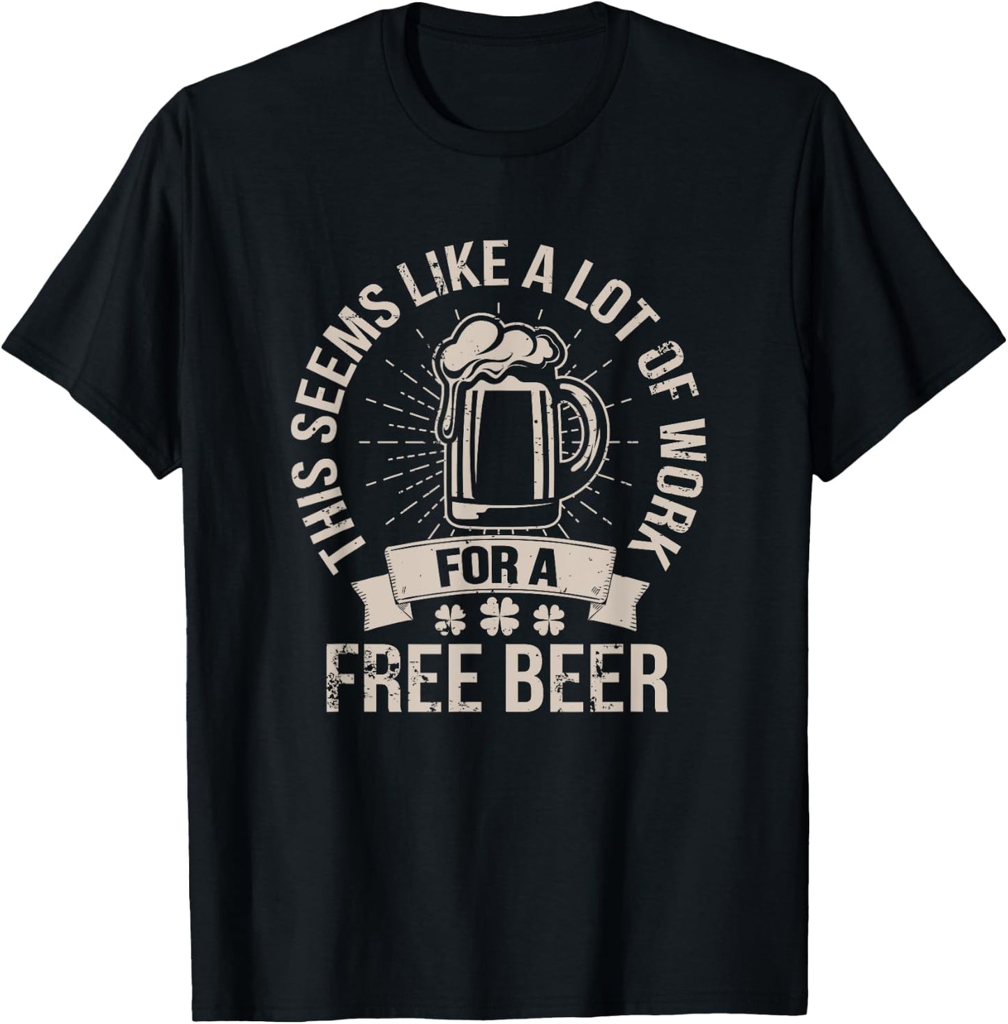 This Seems Like A Lot Of Work For A Free Beer St Pattys Day T-Shirt - T-Shirt | Black