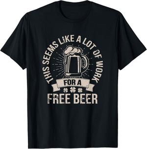 This Seems Like A Lot Of Work For A Free Beer St Pattys Day T-Shirt - T-Shirt | Black