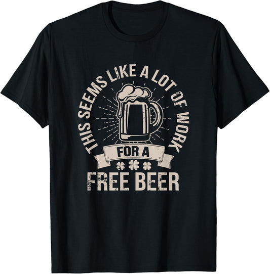 This Seems Like A Lot Of Work For A Free Beer St Pattys Day T-Shirt - T-Shirt | Black