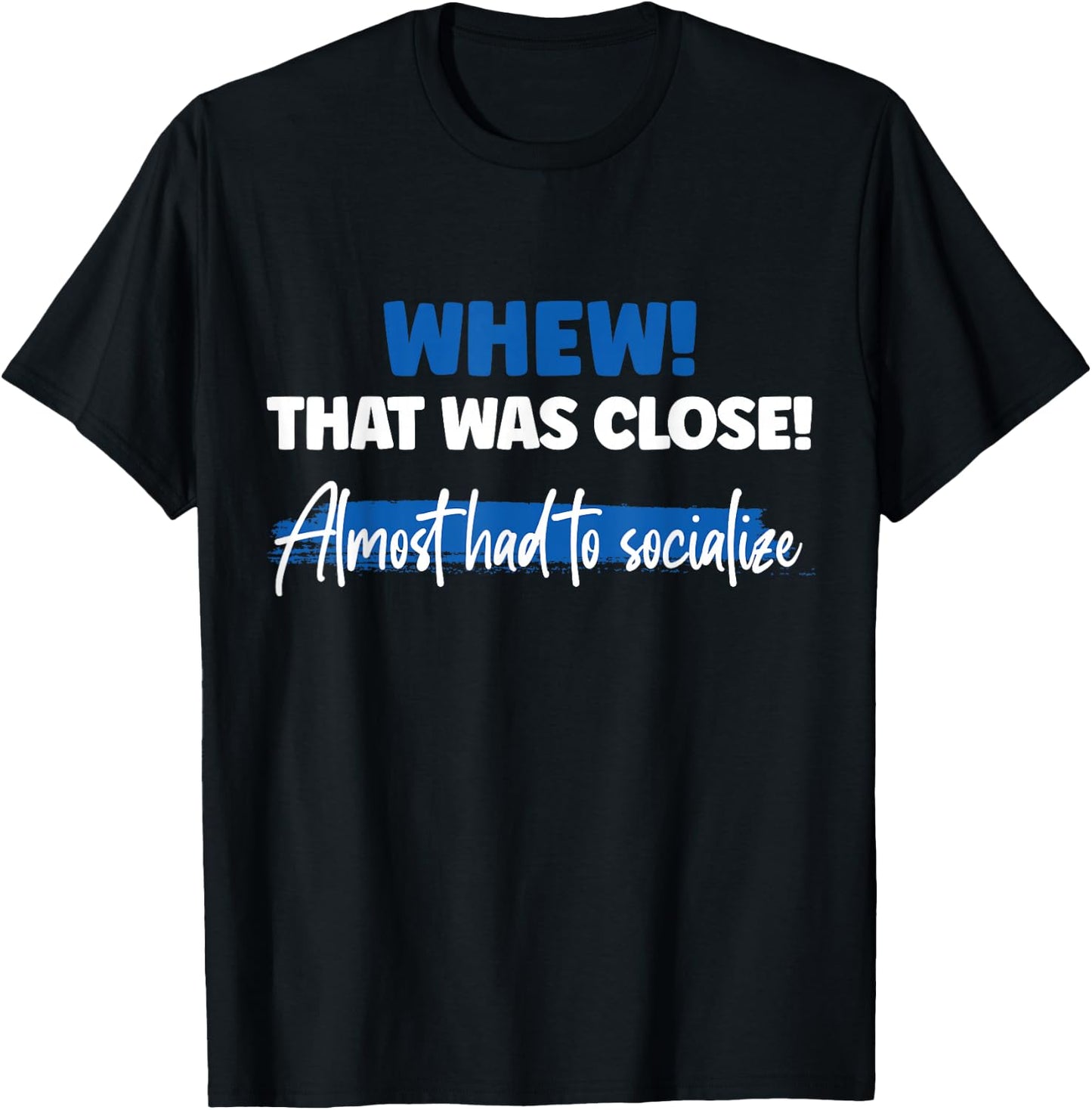 Funny Whew! That Was Close Almost Had To Socialize T-Shirt - T-Shirt | Black