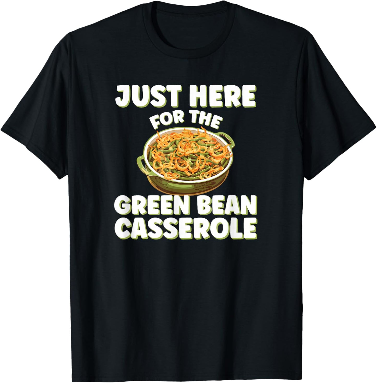 Just Here for the Green Bean Casserole Funny Thanksgiving T-Shirt - T-Shirt | Black