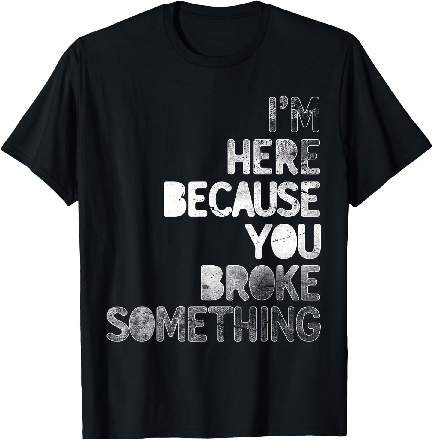 I'm Here Because You Broke Something Mechanic Technician T-Shirt - T-Shirt | Black