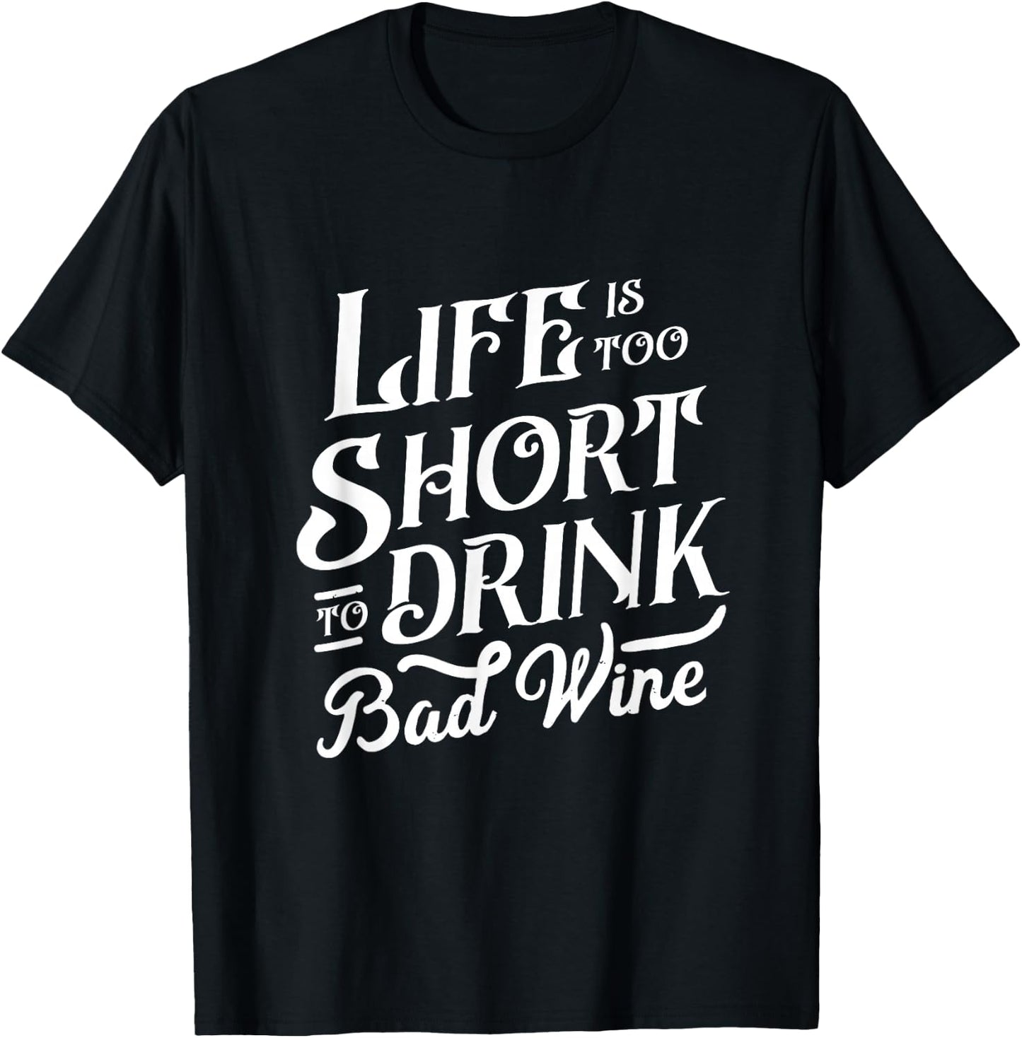 Life Is Too Short To Drink Bad Wine Funny Wine Lover Drinker T-Shirt - T-Shirt | Black