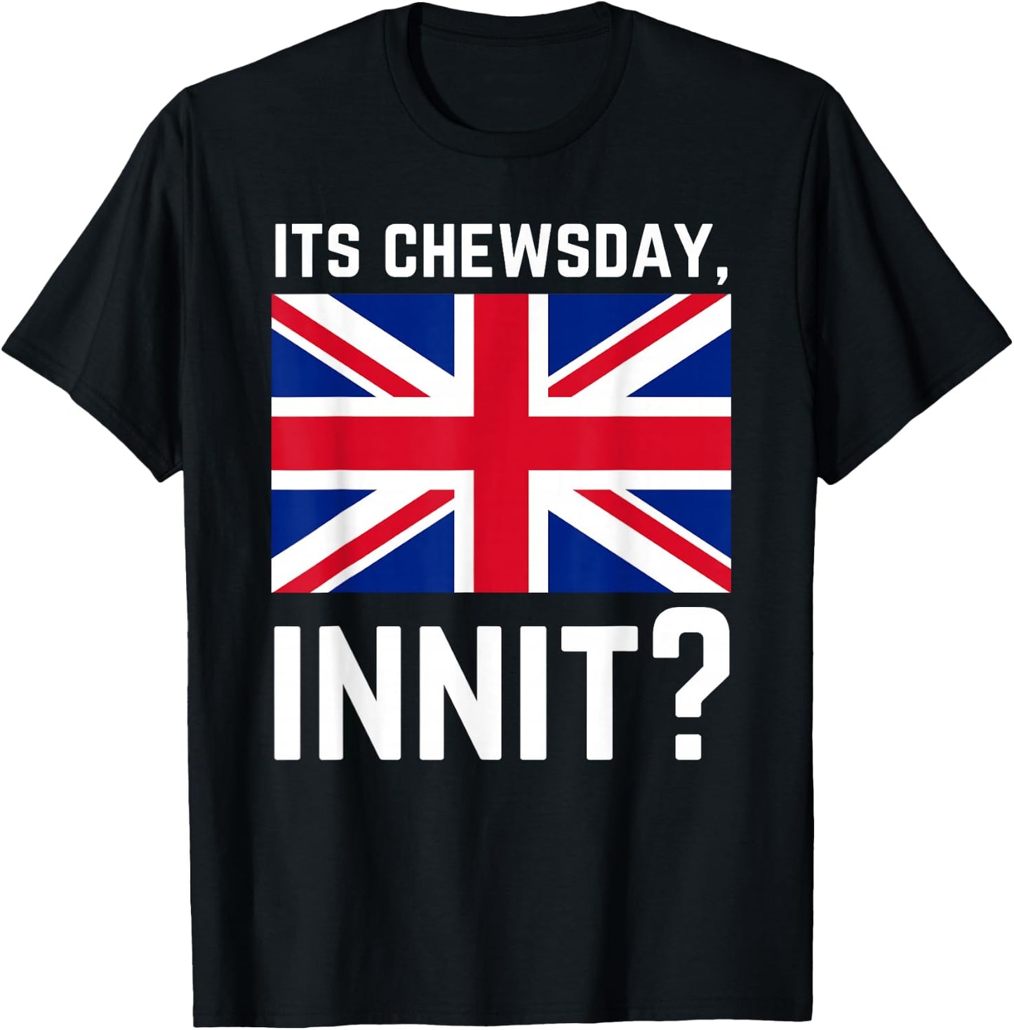 Its Chewsday Innit Funny British People Cockney Meme Tuesday T-Shirt - T-Shirt | Black