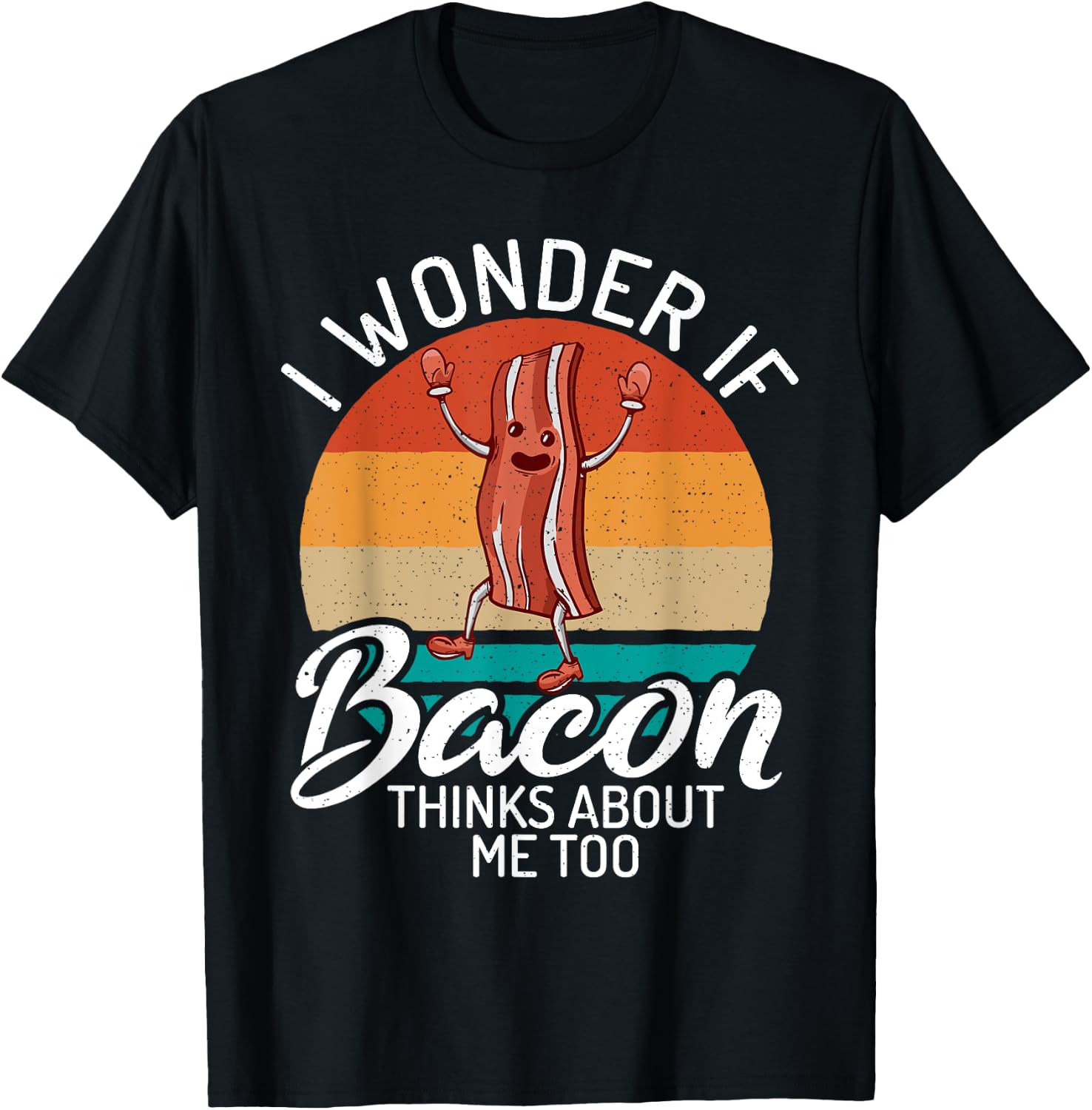 I wonder if Bacon thinks about me too Bacon lover T-Shirt - T-Shirt | Black