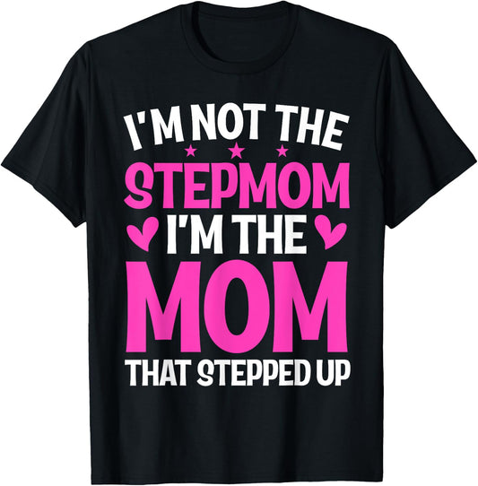 I'm Not The Stepmom I'm The Mom That Stepped Up Mother's Day T-Shirt - T-Shirt | Black