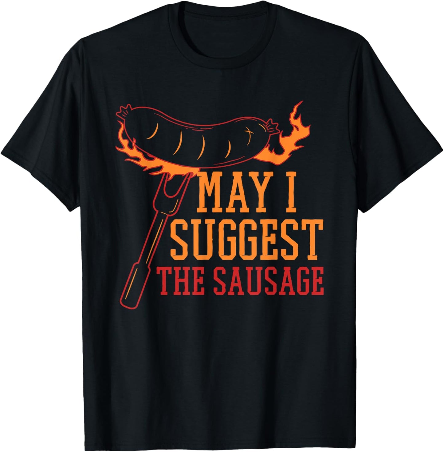 May I Suggest the Sausage Fat Meaty Sausage T-Shirt - T-Shirt | Black