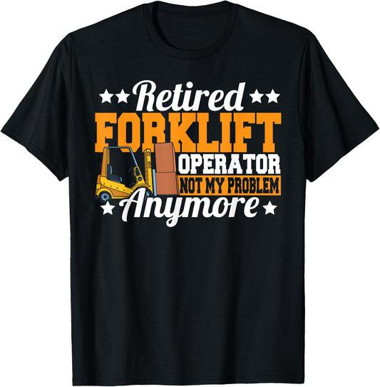 Retired Forklift Operator Not My Problem Forklift Driver T-Shirt - T-Shirt | Black