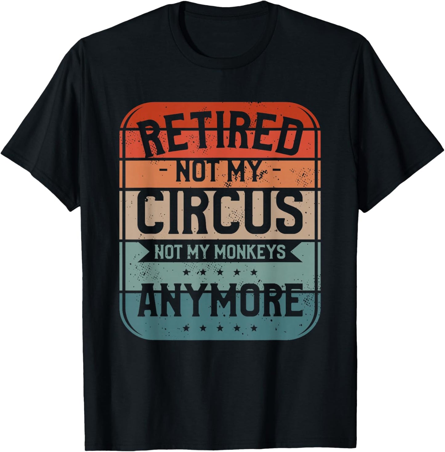 Retired Not My Circus Not My Monkeys Anymore Babysitter T-Shirt - T-Shirt | Black