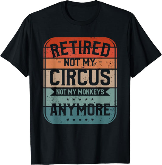Retired Not My Circus Not My Monkeys Anymore Babysitter T-Shirt - T-Shirt | Black